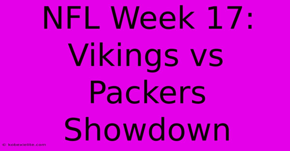 NFL Week 17: Vikings Vs Packers Showdown