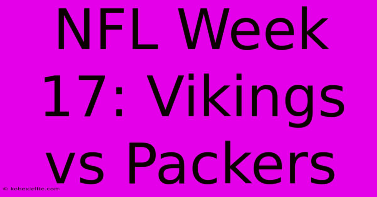 NFL Week 17: Vikings Vs Packers