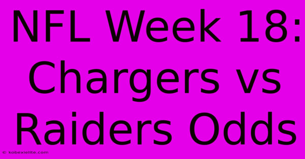 NFL Week 18: Chargers Vs Raiders Odds