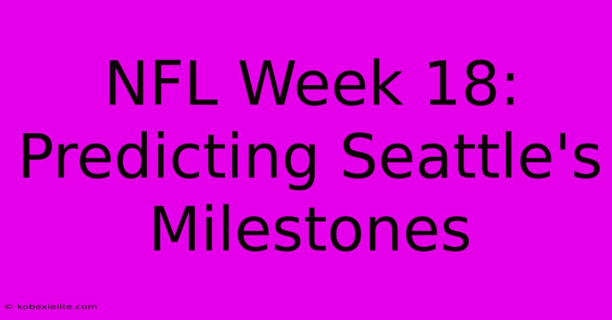 NFL Week 18: Predicting Seattle's Milestones