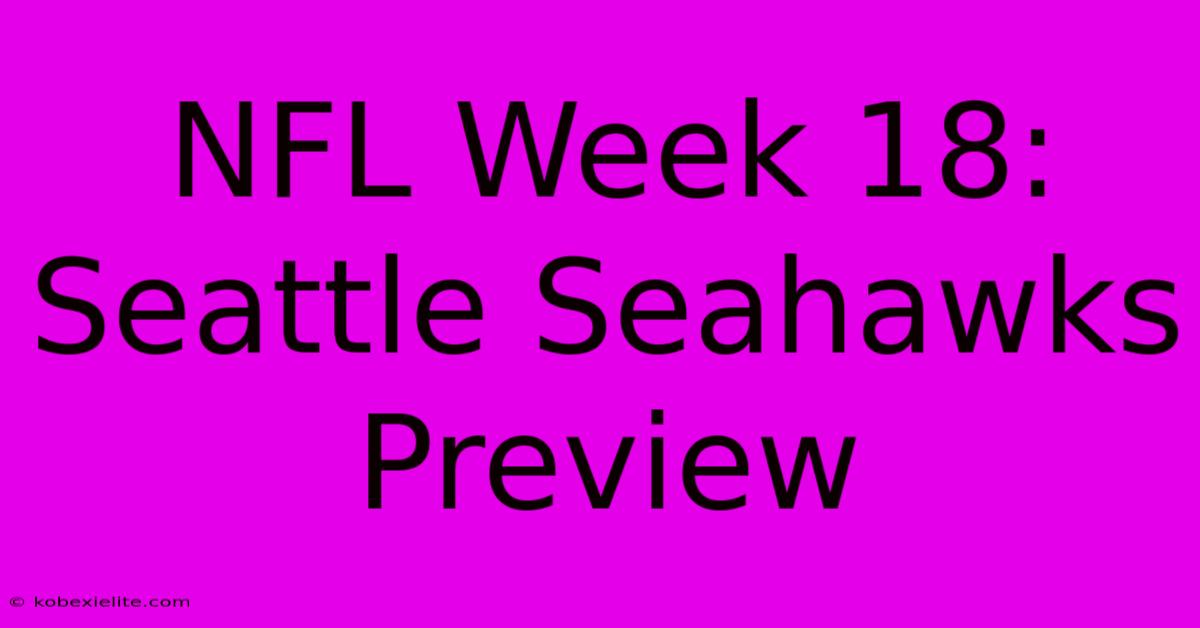 NFL Week 18: Seattle Seahawks Preview