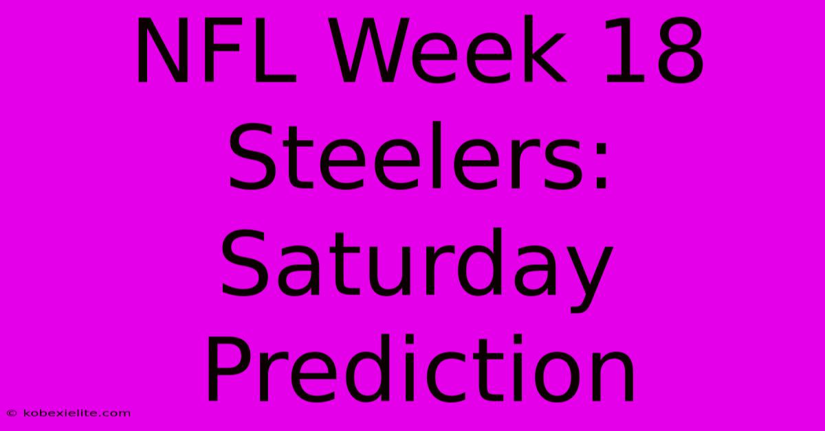 NFL Week 18 Steelers: Saturday Prediction