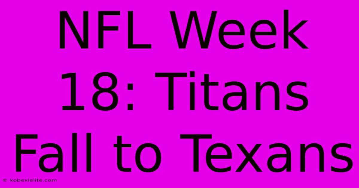 NFL Week 18: Titans Fall To Texans