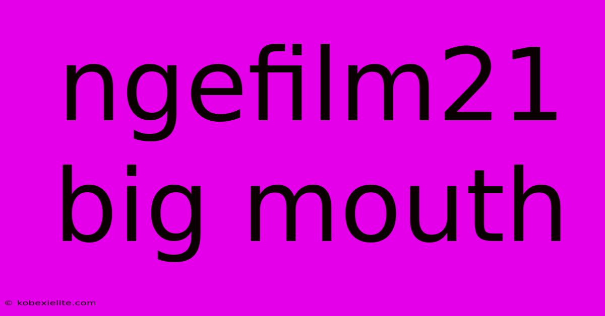 Ngefilm21 Big Mouth