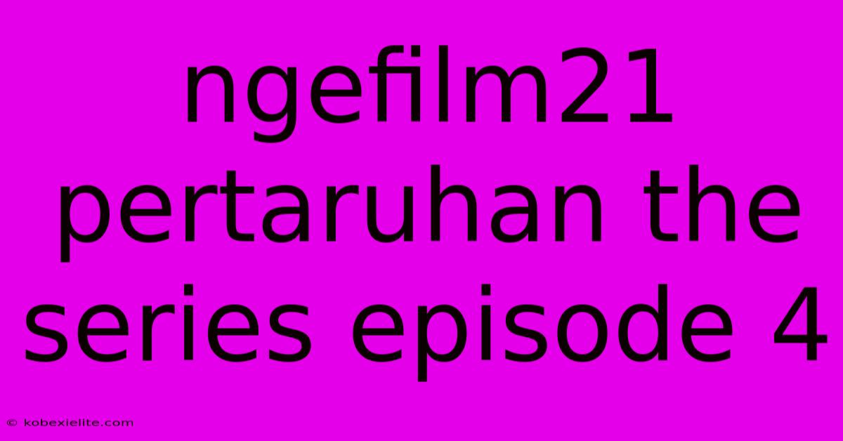 Ngefilm21 Pertaruhan The Series Episode 4