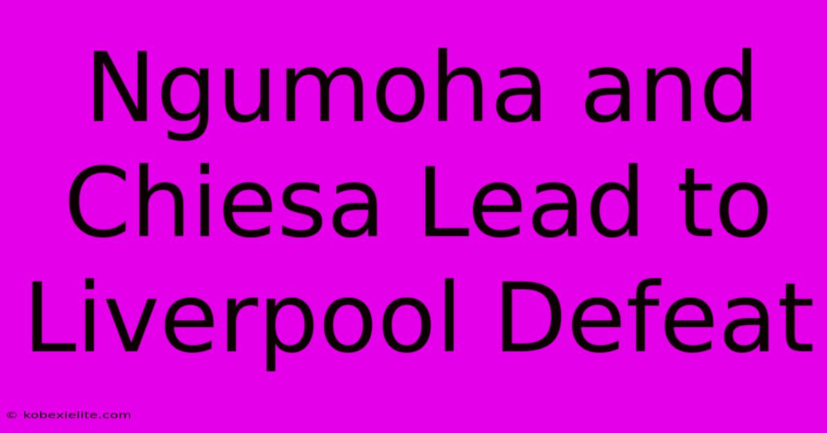 Ngumoha And Chiesa Lead To Liverpool Defeat