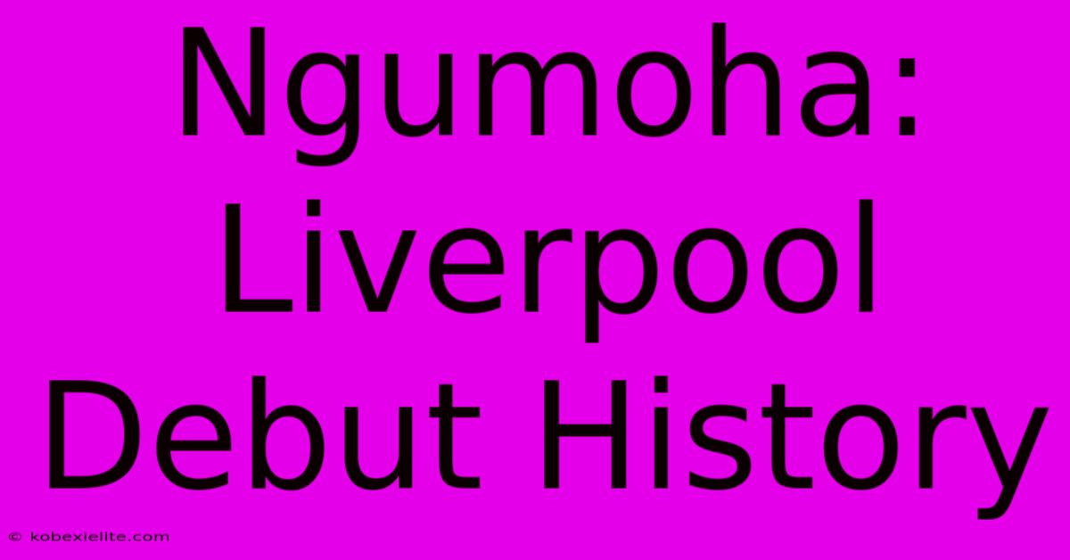 Ngumoha: Liverpool Debut History