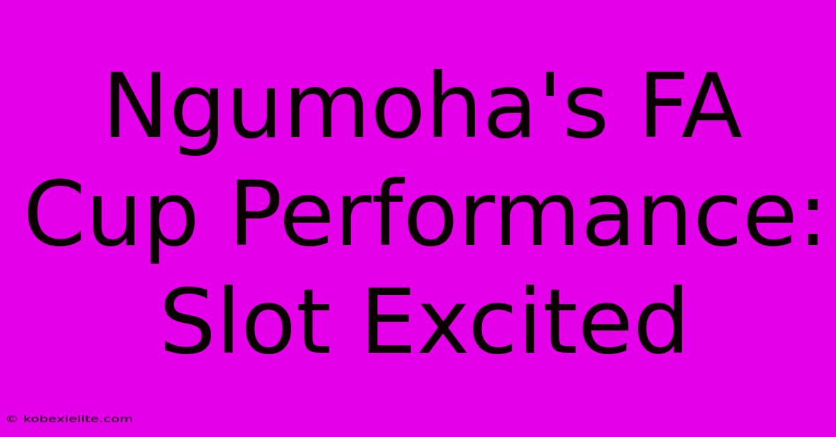 Ngumoha's FA Cup Performance: Slot Excited