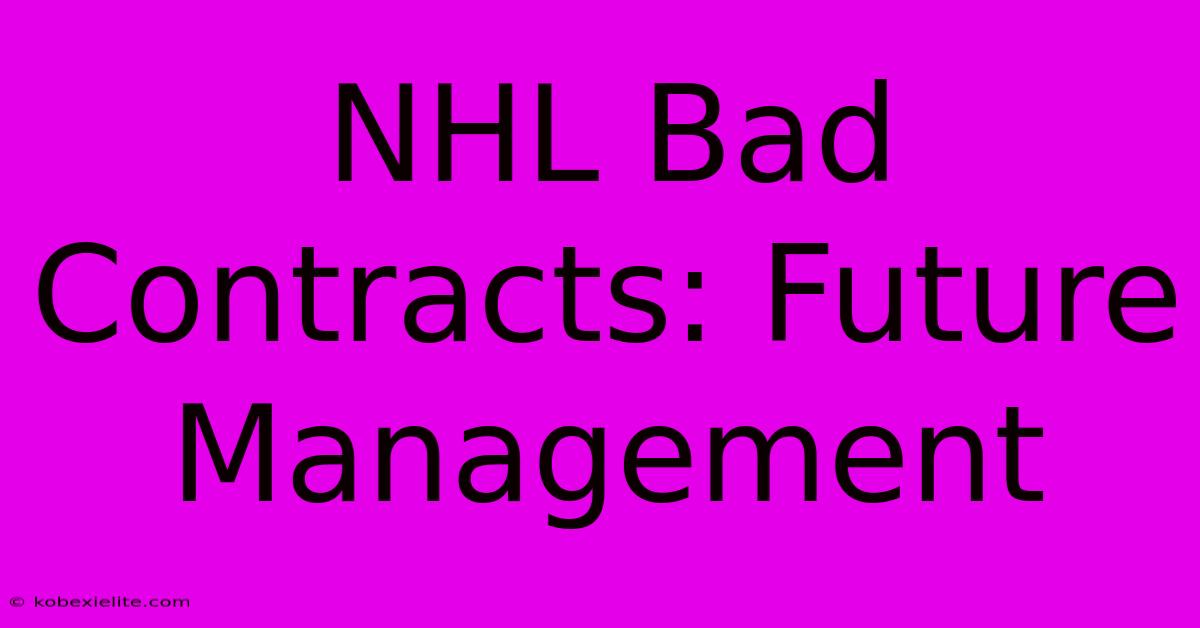 NHL Bad Contracts: Future Management