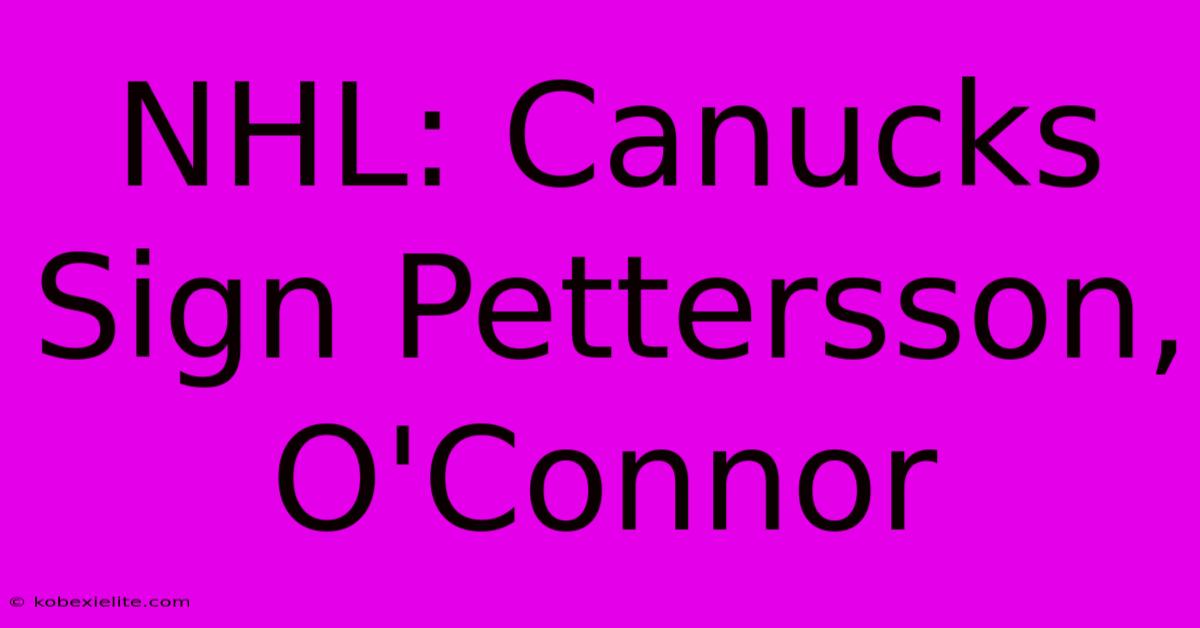 NHL: Canucks Sign Pettersson, O'Connor