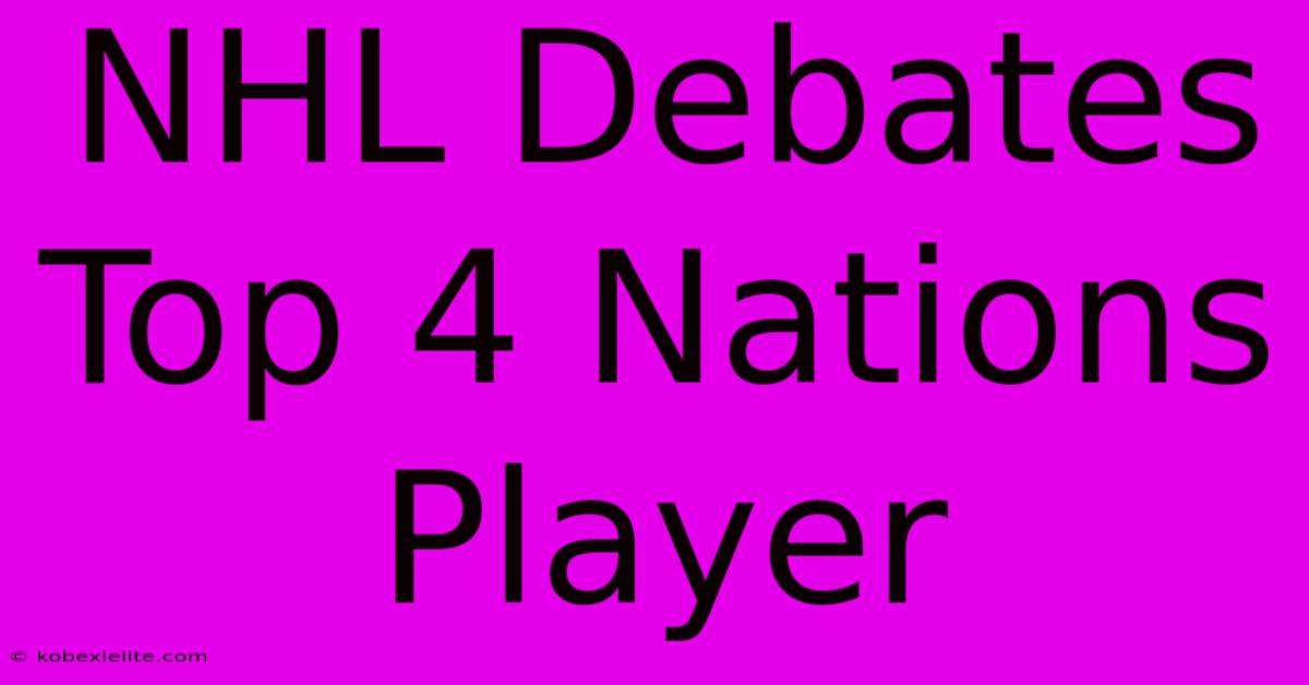 NHL Debates Top 4 Nations Player