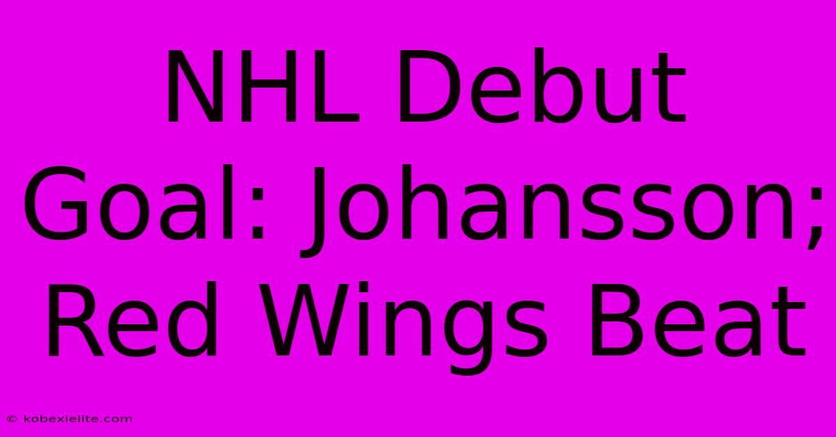 NHL Debut Goal: Johansson; Red Wings Beat