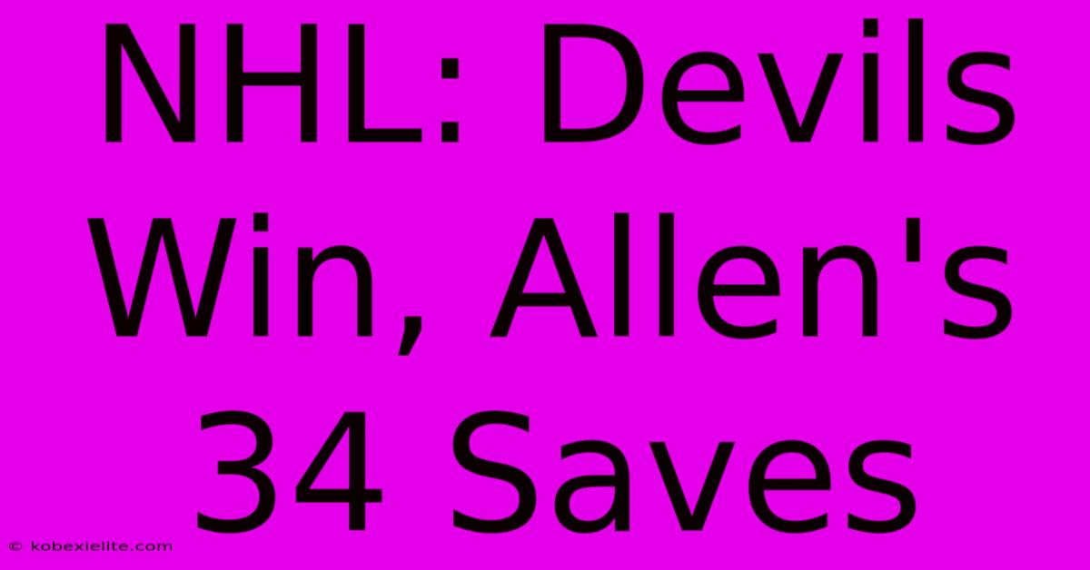 NHL: Devils Win, Allen's 34 Saves