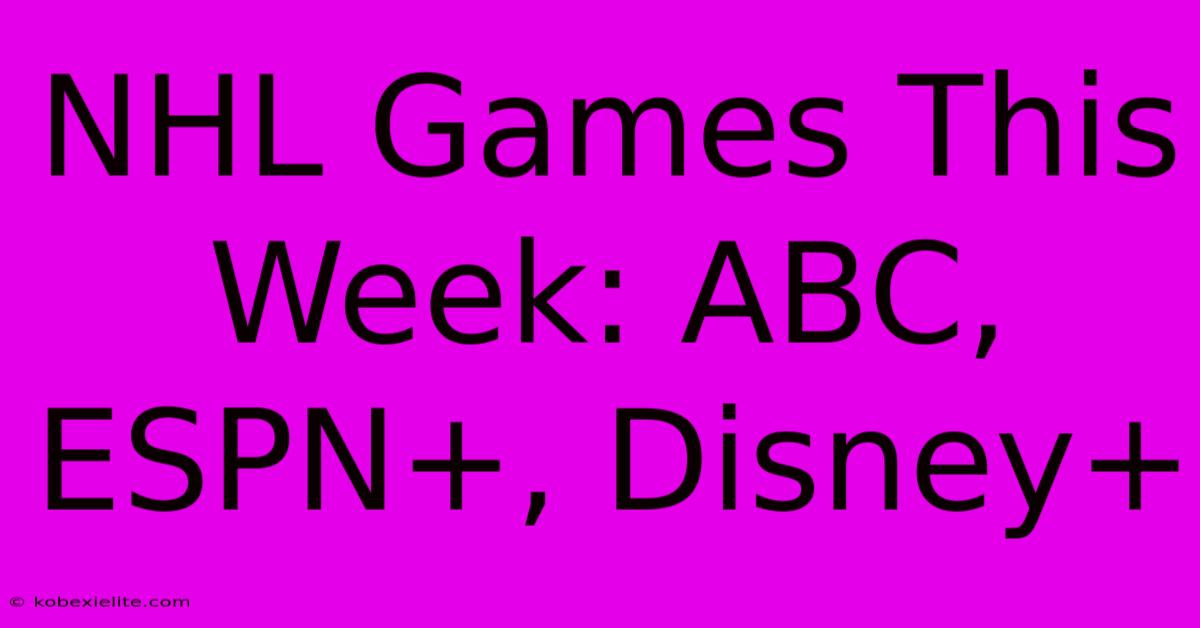 NHL Games This Week: ABC, ESPN+, Disney+