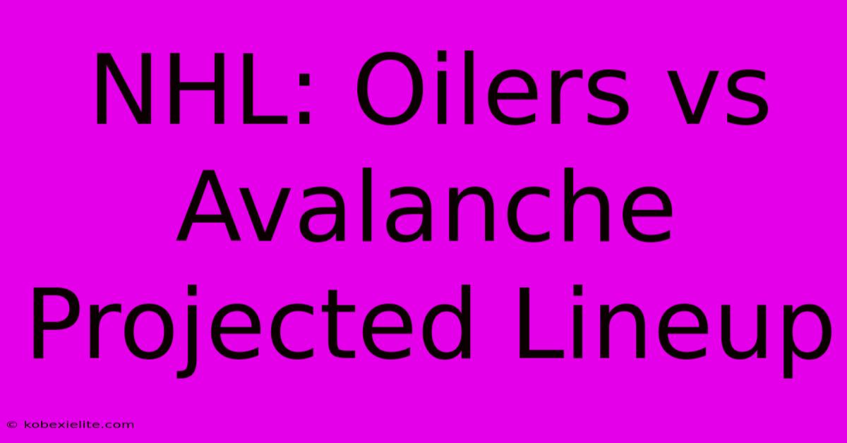 NHL: Oilers Vs Avalanche Projected Lineup