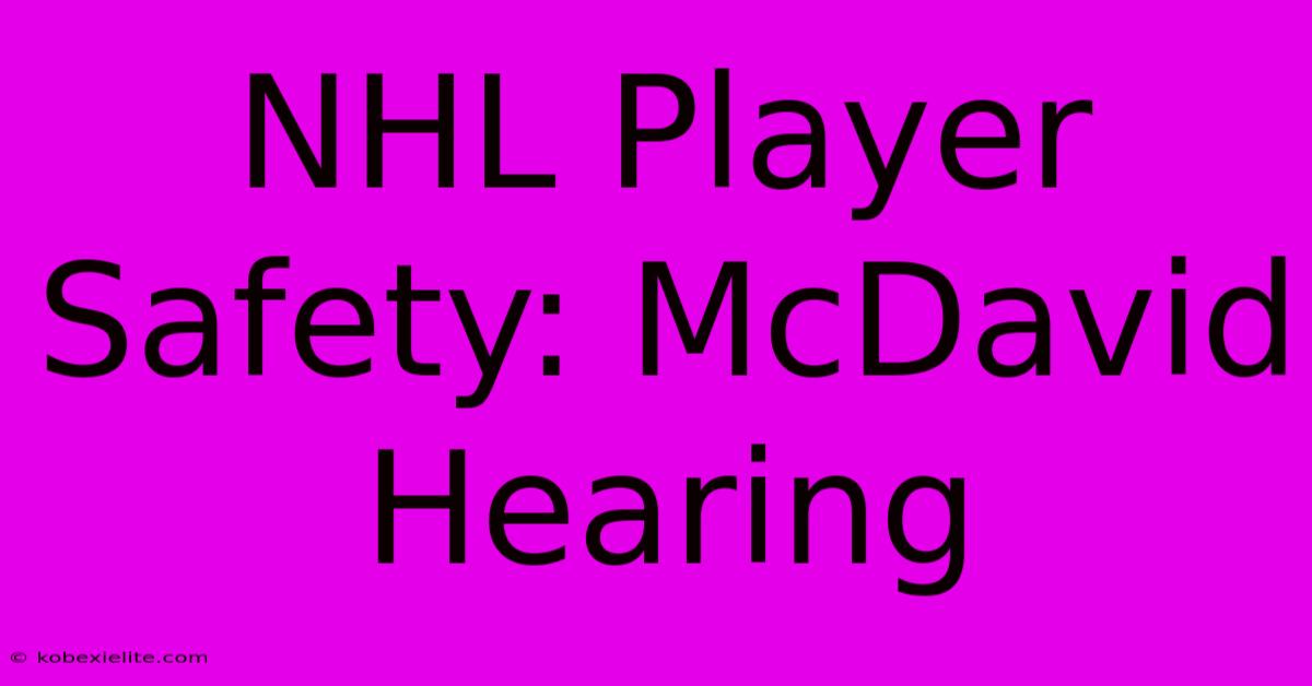 NHL Player Safety: McDavid Hearing