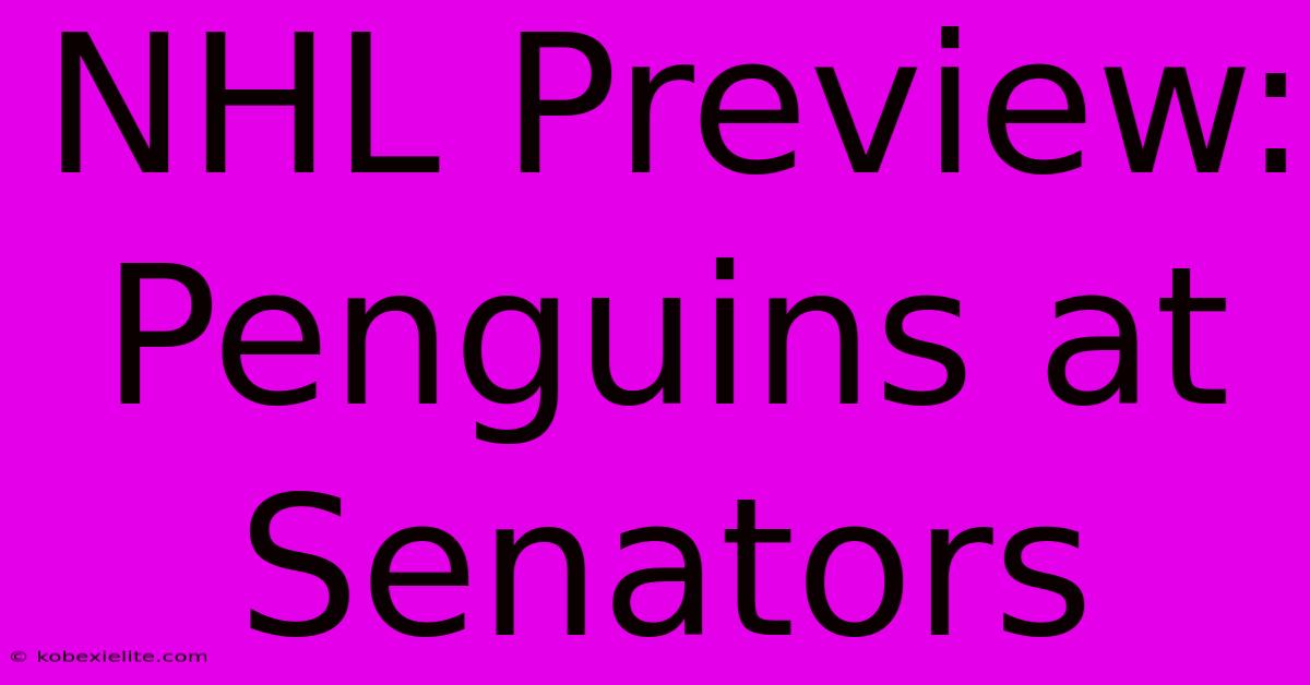 NHL Preview: Penguins At Senators NHL Preview: Penguins At Senators