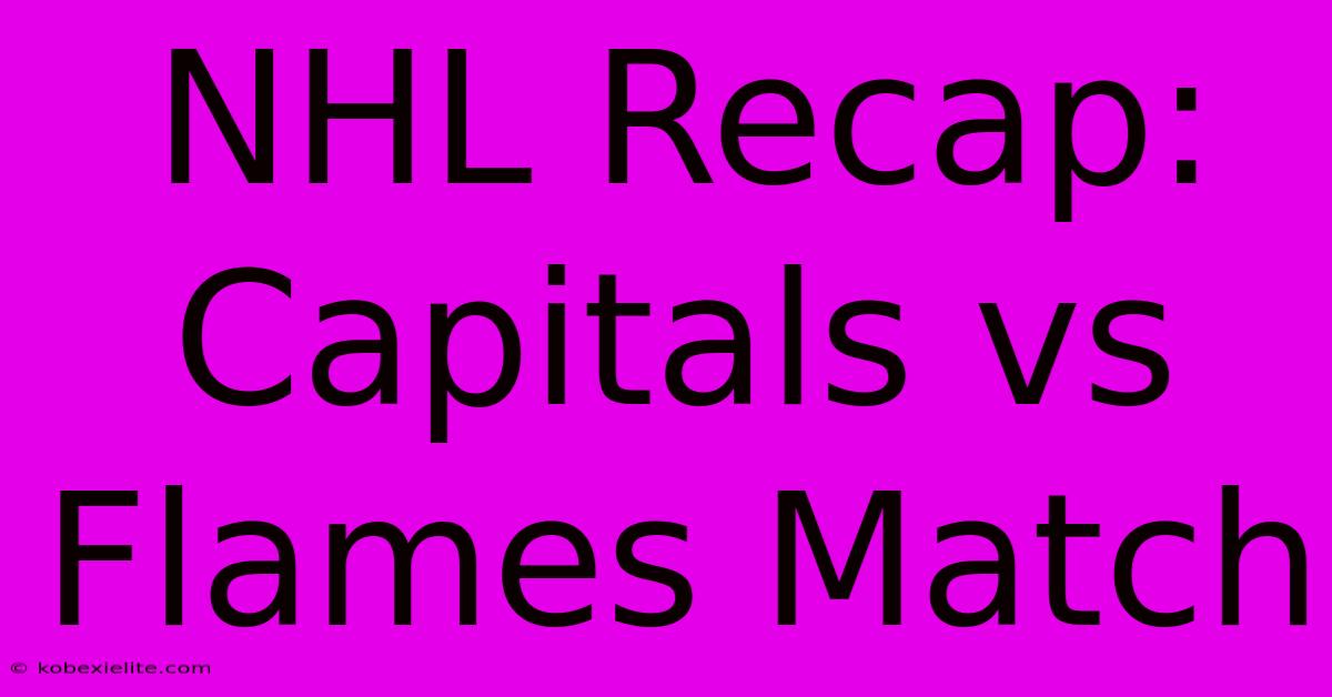 NHL Recap: Capitals Vs Flames Match