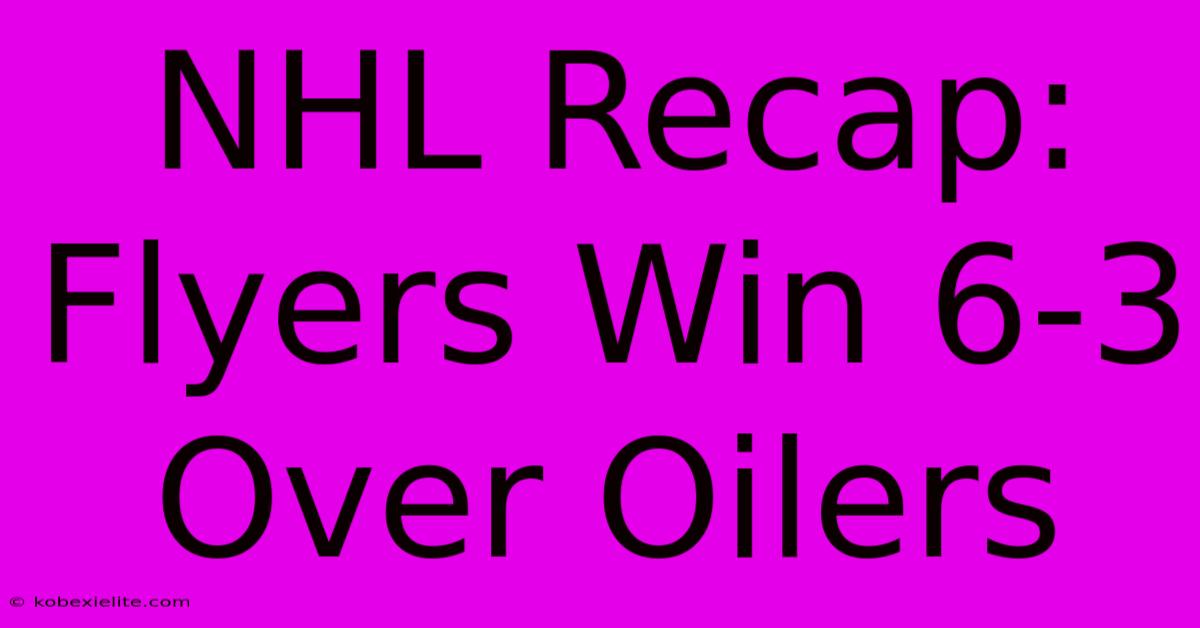 NHL Recap: Flyers Win 6-3 Over Oilers