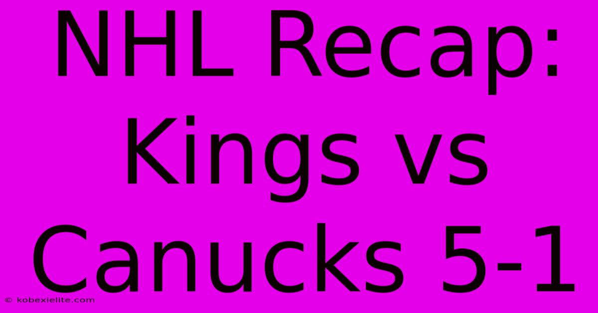 NHL Recap: Kings Vs Canucks 5-1