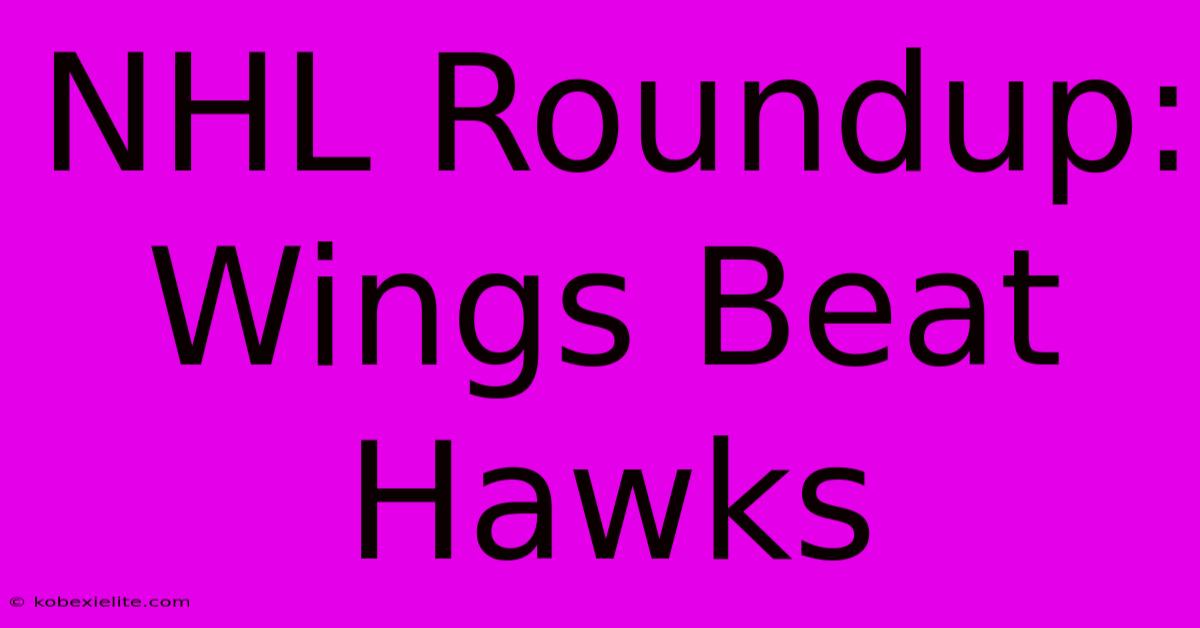 NHL Roundup: Wings Beat Hawks