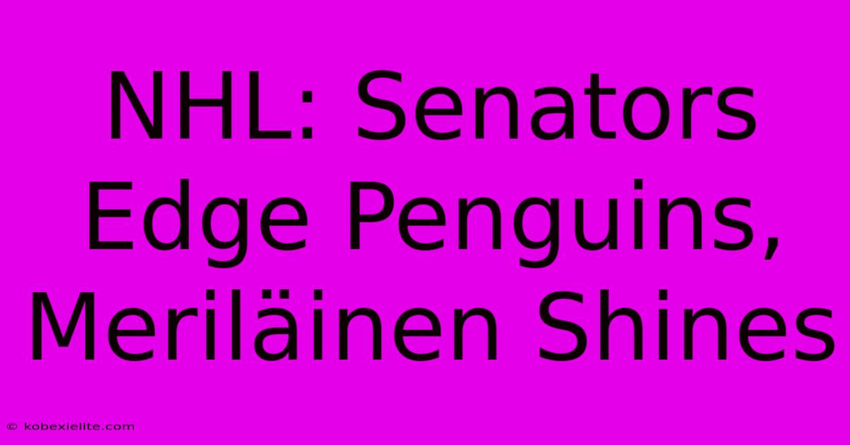 NHL: Senators Edge Penguins, Meriläinen Shines