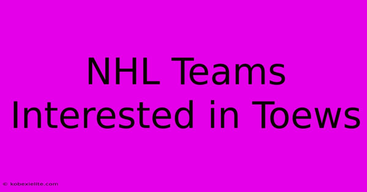 NHL Teams Interested In Toews