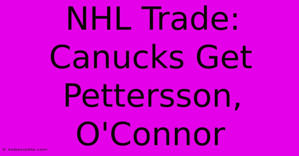 NHL Trade: Canucks Get Pettersson, O'Connor