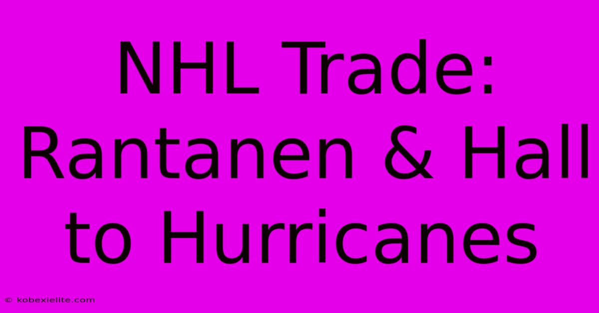 NHL Trade: Rantanen & Hall To Hurricanes