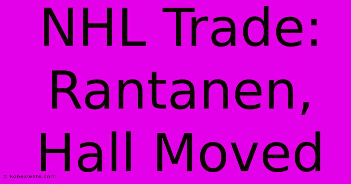 NHL Trade: Rantanen, Hall Moved