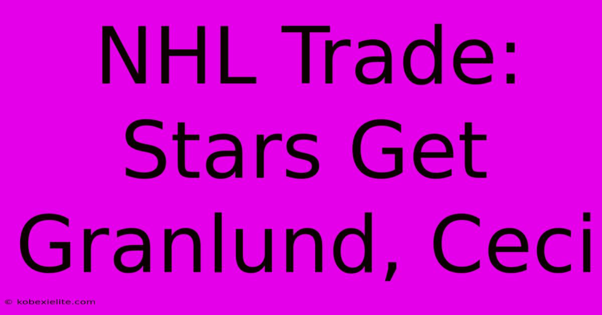 NHL Trade: Stars Get Granlund, Ceci