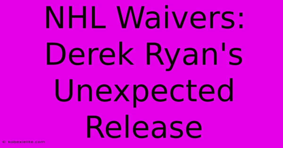 NHL Waivers: Derek Ryan's Unexpected Release