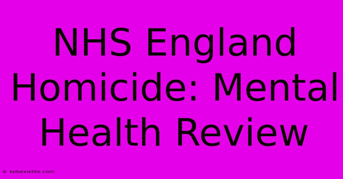 NHS England Homicide: Mental Health Review