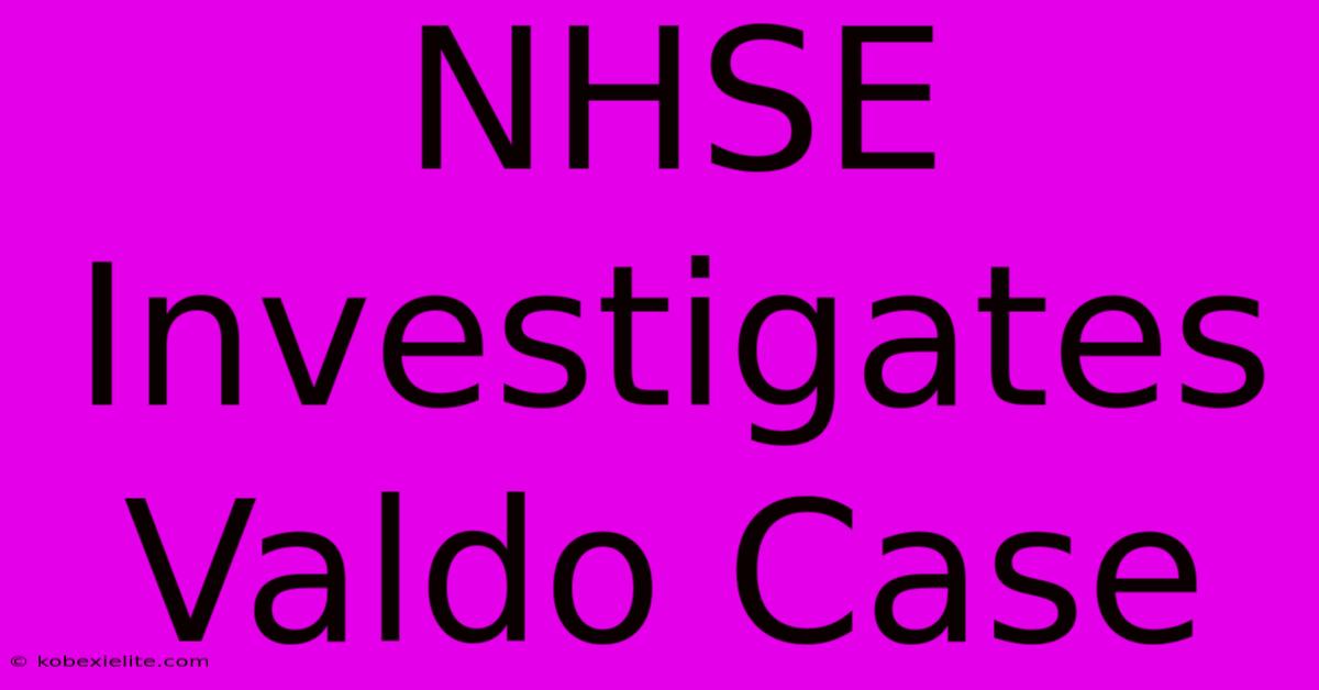 NHSE Investigates Valdo Case