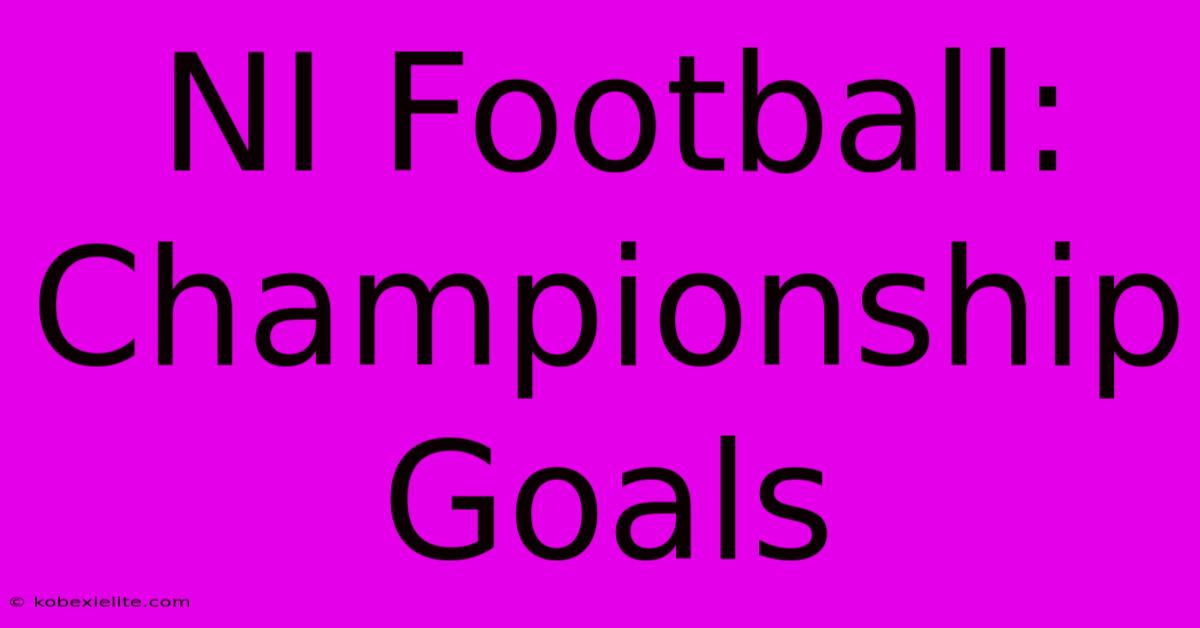 NI Football: Championship Goals