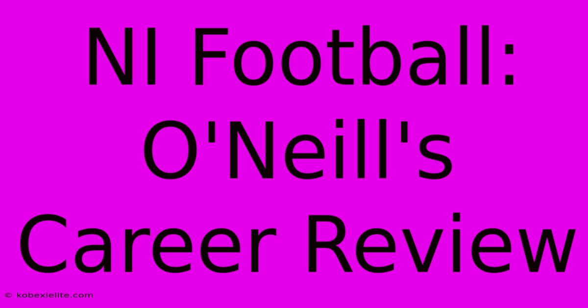 NI Football: O'Neill's Career Review