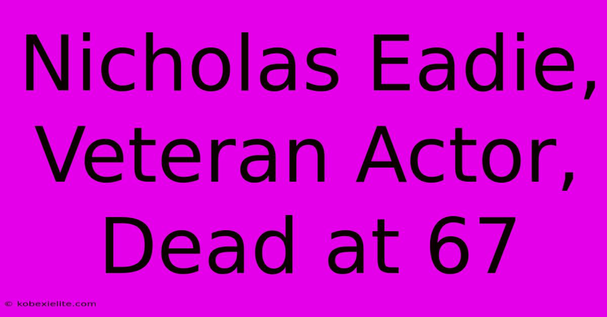 Nicholas Eadie, Veteran Actor, Dead At 67