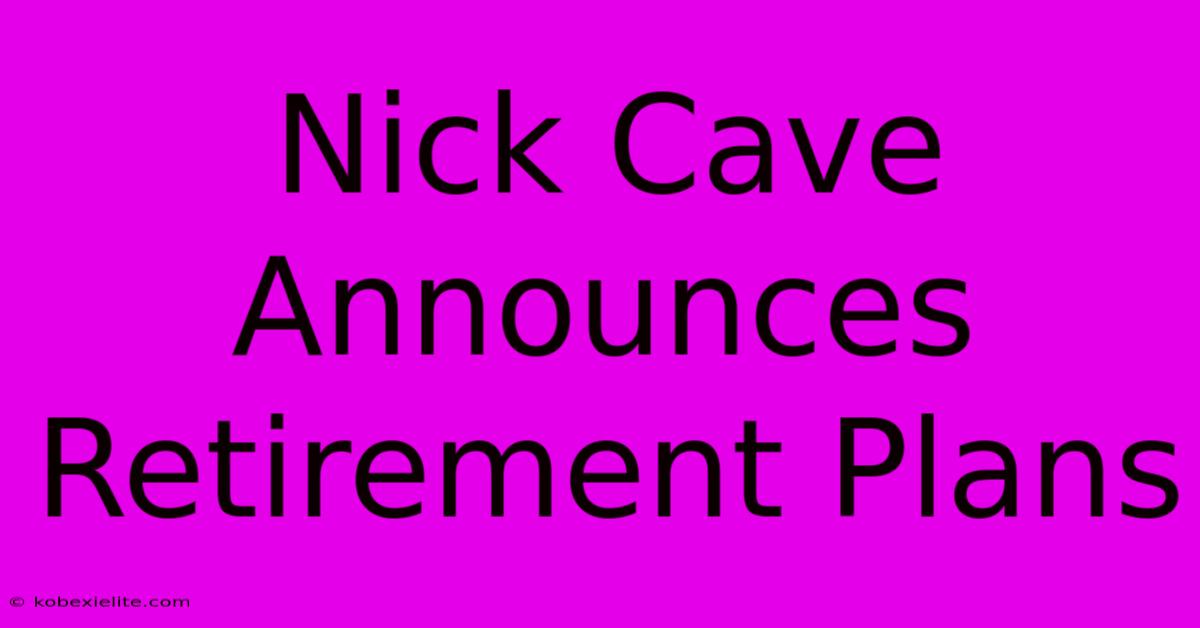 Nick Cave Announces Retirement Plans