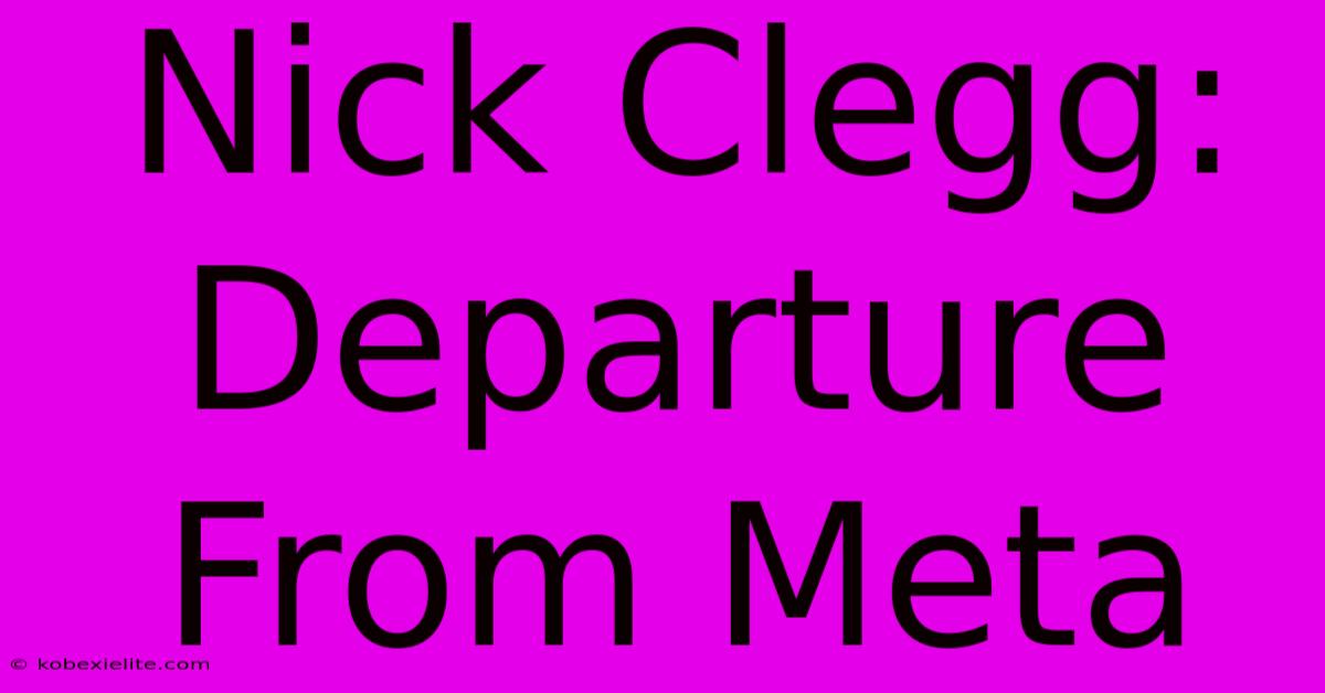 Nick Clegg: Departure From Meta