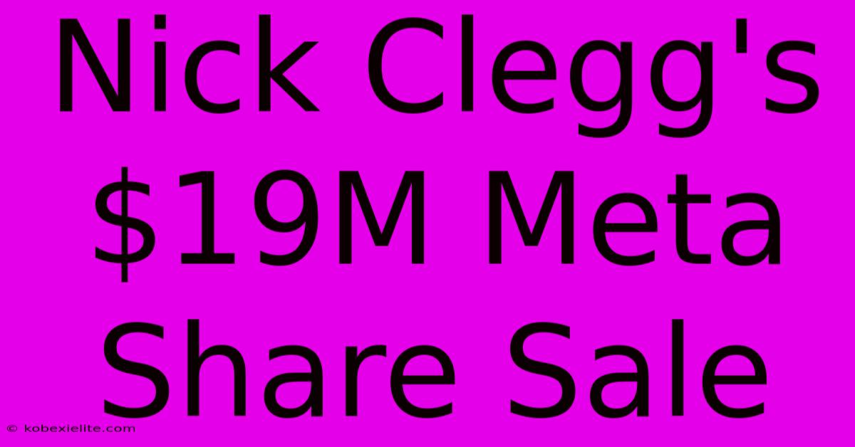 Nick Clegg's $19M Meta Share Sale