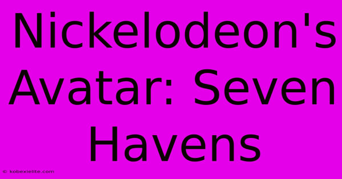 Nickelodeon's Avatar: Seven Havens Nickelodeon's Avatar: Seven Havens
