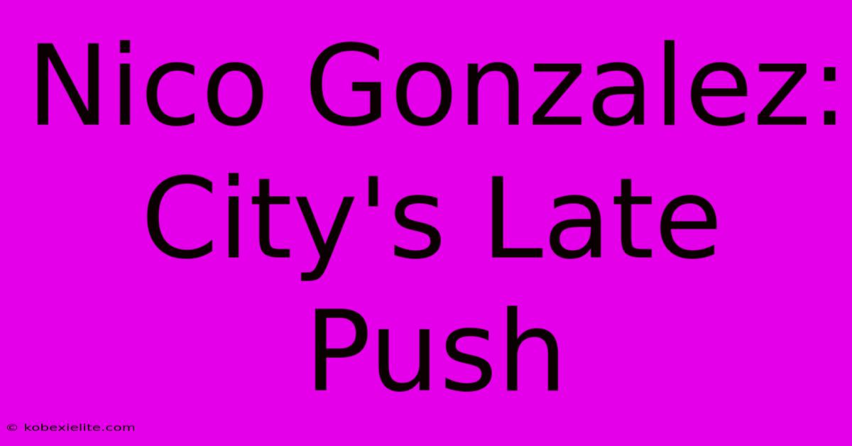 Nico Gonzalez: City's Late Push