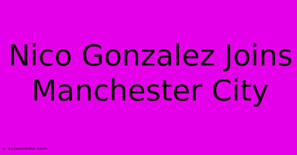 Nico Gonzalez Joins Manchester City Nico Gonzalez Joins Manchester City