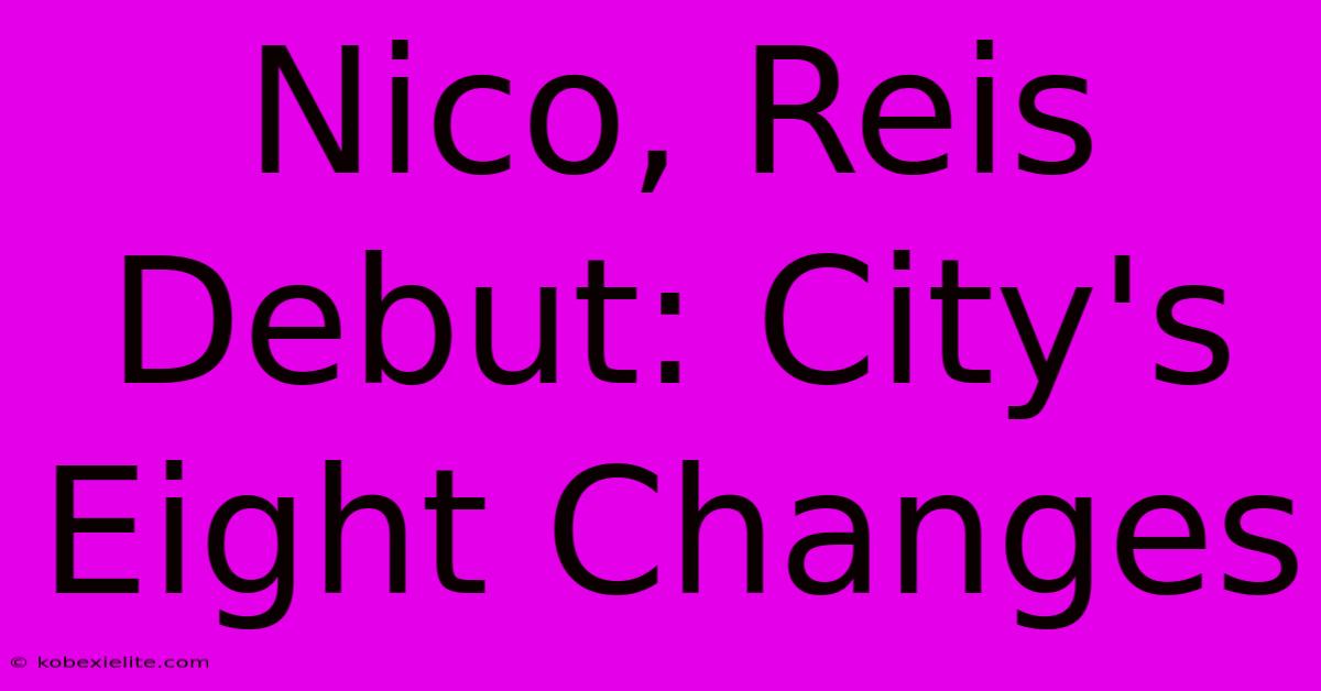 Nico, Reis Debut: City's Eight Changes