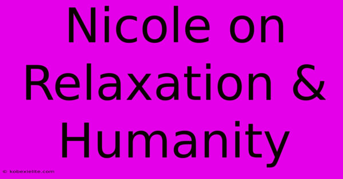 Nicole On Relaxation & Humanity