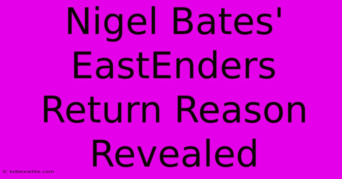 Nigel Bates' EastEnders Return Reason Revealed