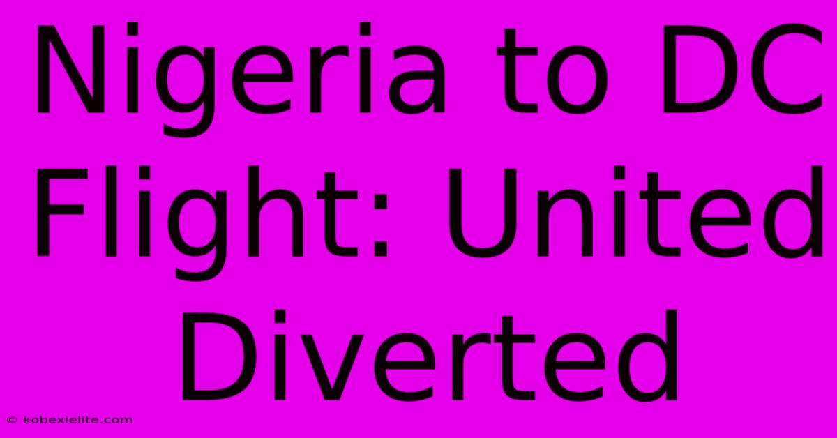 Nigeria To DC Flight: United Diverted