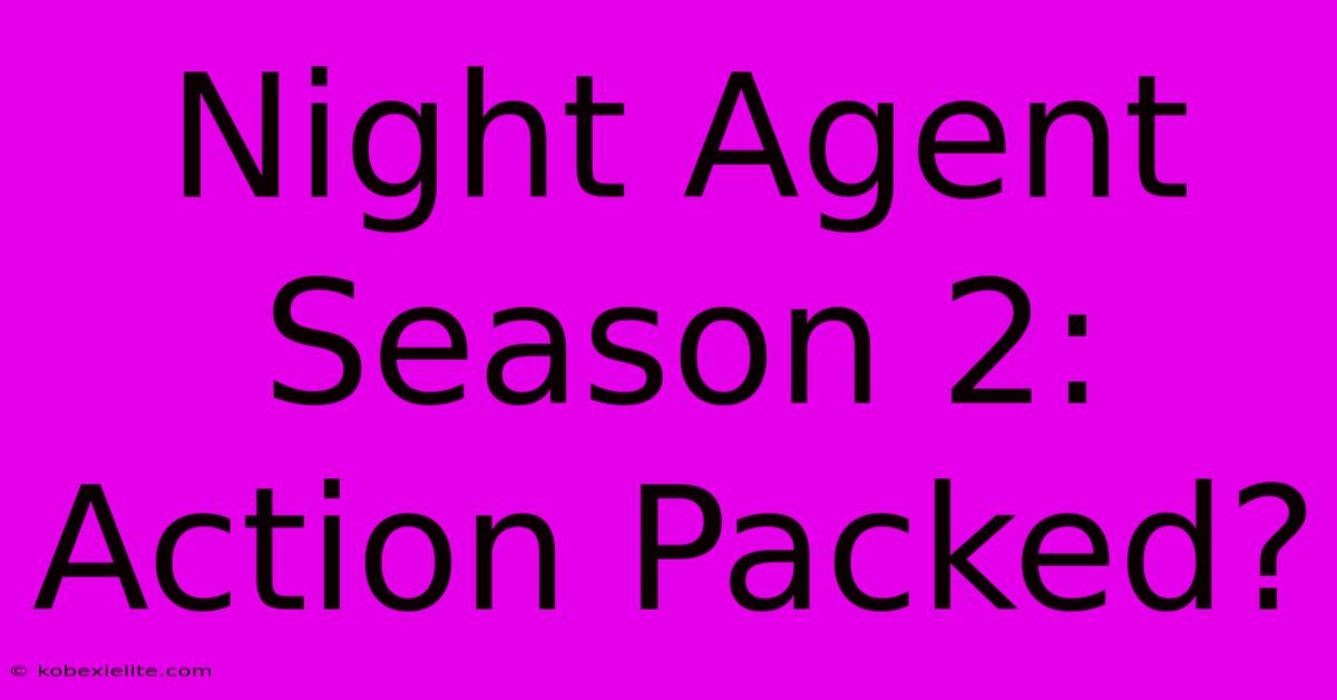 Night Agent Season 2:  Action Packed?