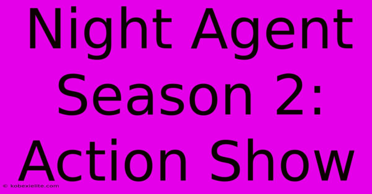 Night Agent Season 2: Action Show