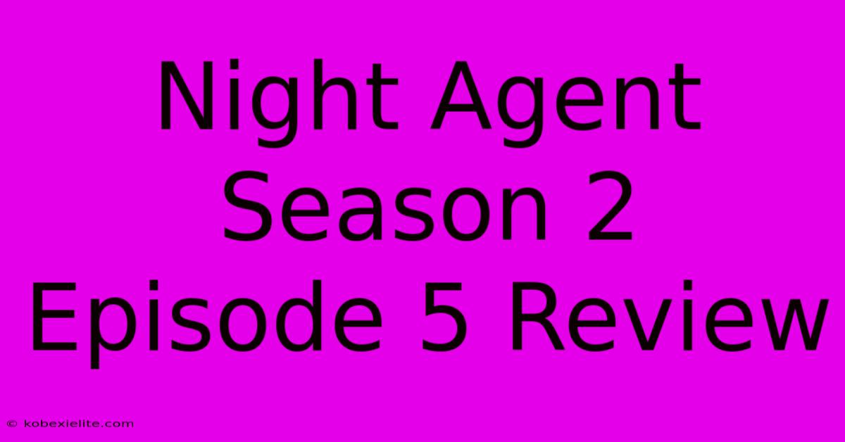 Night Agent Season 2 Episode 5 Review